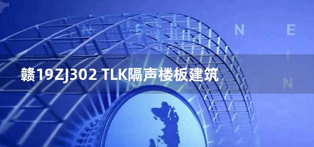 赣19ZJ302 TLK隔声楼板建筑构造图集